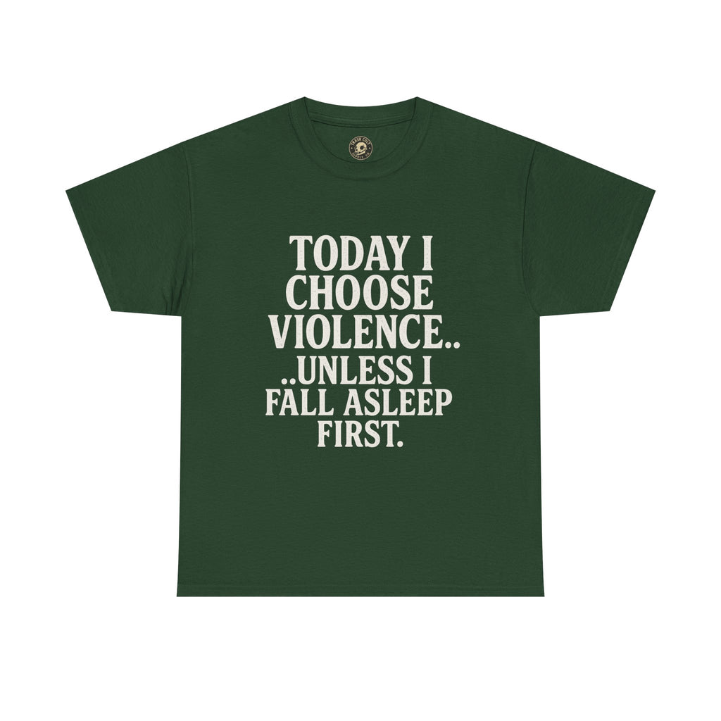 Today I Choose Violence… Unless I Fall Asleep First – Funny Unisex T-Shirt