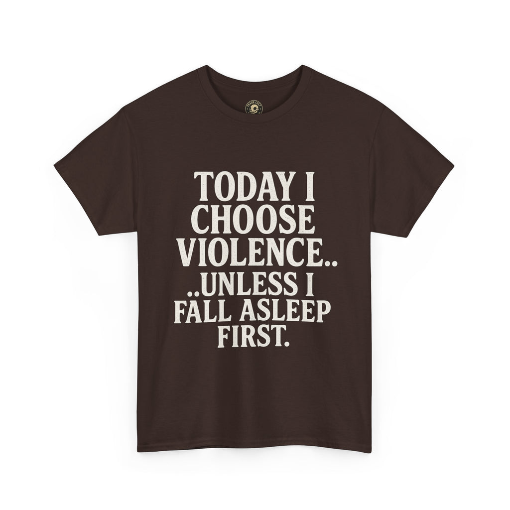 Today I Choose Violence… Unless I Fall Asleep First – Funny Unisex T-Shirt